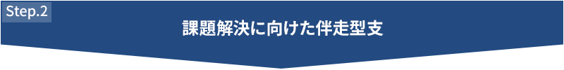 STEP2 課題解決に向けた伴走型支援